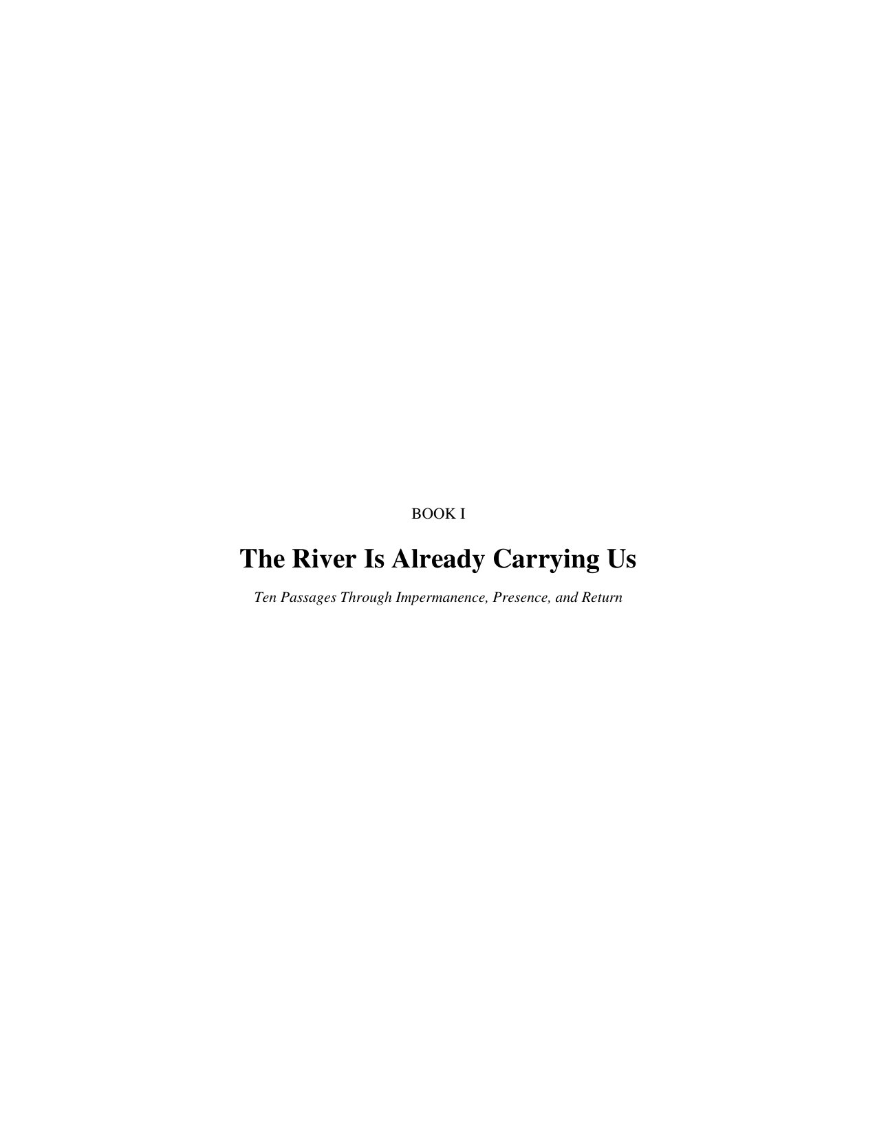 Book I: The River Is Already Carrying Us. Ten Passages Through Impermanence, Presence, and Return.